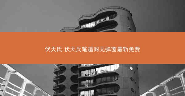 伏天氏-伏天氏笔趣阁无弹窗最新免费