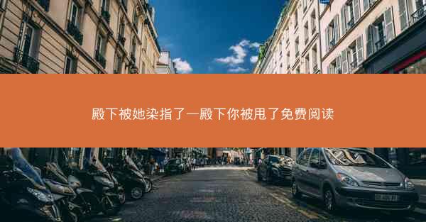 殿下被她染指了—殿下你被甩了免费阅读