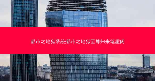 都市之地狱系统;都市之地狱至尊归来笔趣阁