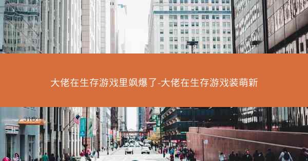 大佬在生存游戏里飒爆了-大佬在生存游戏装萌新