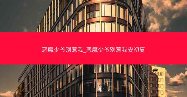 恶魔少爷别惹我_恶魔少爷别惹我安初夏