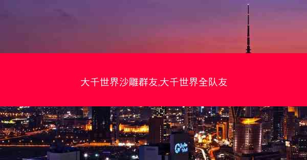 大千世界沙雕群友,大千世界全队友