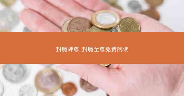 封魔神尊_封魔至尊免费阅读