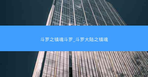 斗罗之镇魂斗罗_斗罗大陆之镇魂
