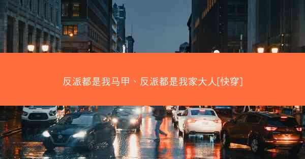 反派都是我马甲、反派都是我家大人[快穿]