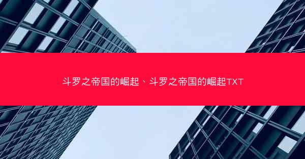 斗罗之帝国的崛起、斗罗之帝国的崛起TXT