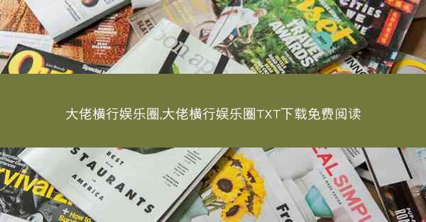 大佬横行娱乐圈,大佬横行娱乐圈TXT下载免费阅读