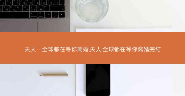夫人，全球都在等你离婚,夫人,全球都在等你离婚完结