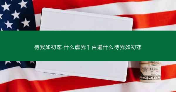 待我如初恋-什么虐我千百遍什么待我如初恋