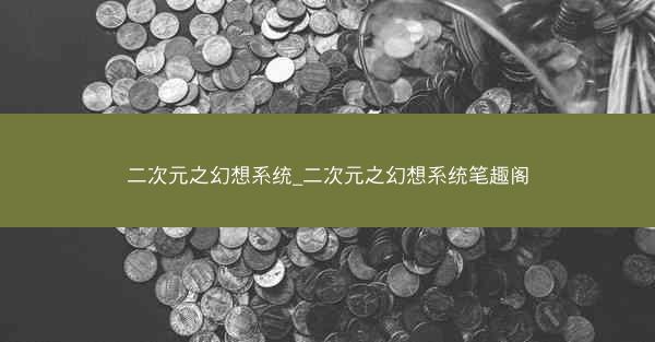 二次元之幻想系统_二次元之幻想系统笔趣阁