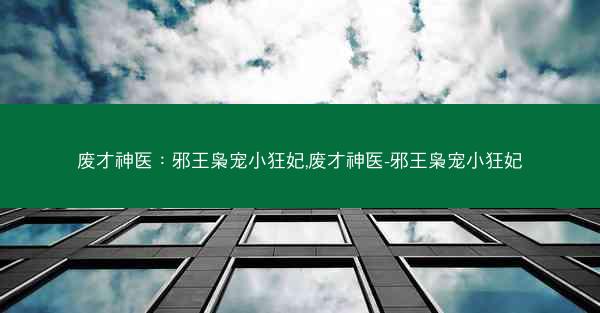 废才神医：邪王枭宠小狂妃,废才神医-邪王枭宠小狂妃