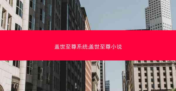盖世至尊系统;盖世至尊小说