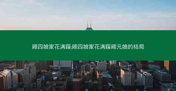 顾四娘家花满蹊;顾四娘家花满蹊顾元娘的结局