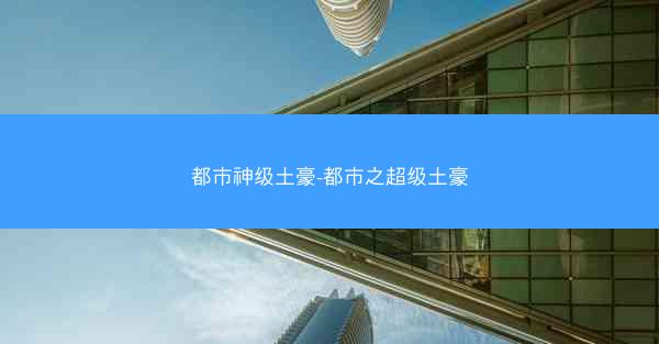 都市神级土豪-都市之超级土豪