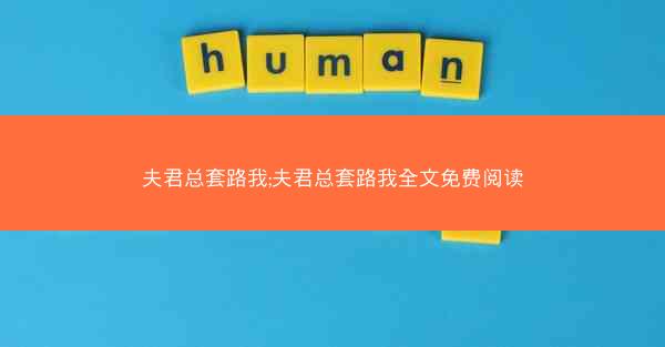 夫君总套路我;夫君总套路我全文免费阅读