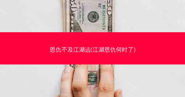恩仇不及江湖远(江湖恩仇何时了)