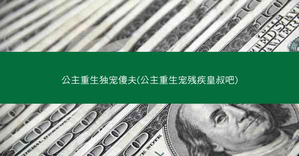 公主重生独宠傻夫(公主重生宠残疾皇叔吧)
