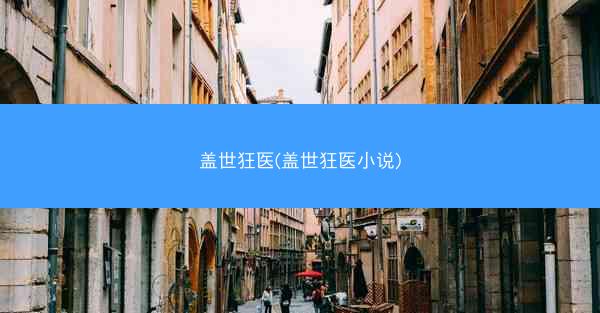盖世狂医(盖世狂医小说)