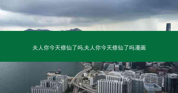 夫人你今天修仙了吗,夫人你今天修仙了吗漫画