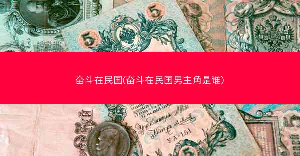 奋斗在民国(奋斗在民国男主角是谁)