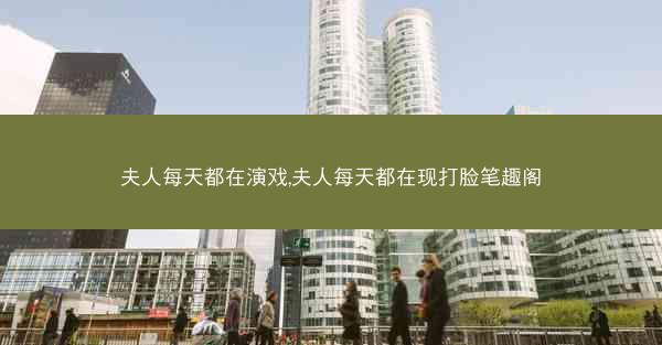 夫人每天都在演戏,夫人每天都在现打脸笔趣阁