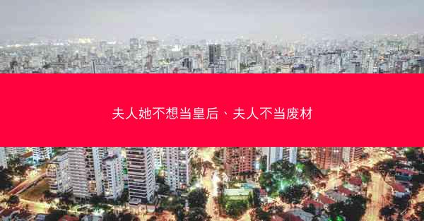 夫人她不想当皇后、夫人不当废材