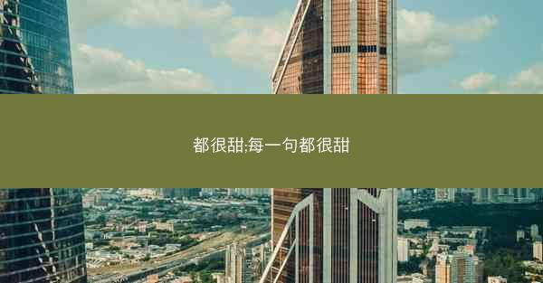 都很甜;每一句都很甜