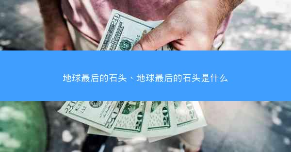 地球最后的石头、地球最后的石头是什么