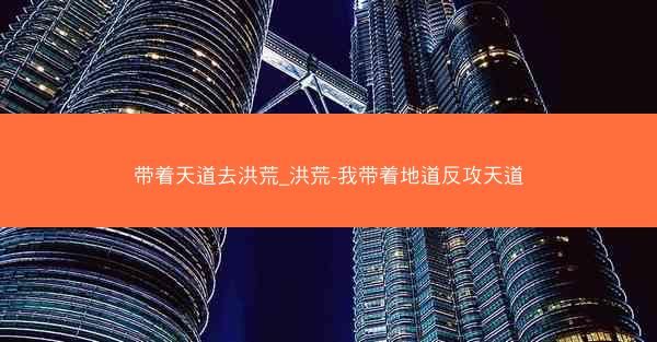 带着天道去洪荒_洪荒-我带着地道反攻天道