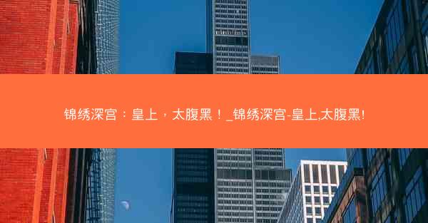锦绣深宫：皇上，太腹黑！_锦绣深宫-皇上,太腹黑!