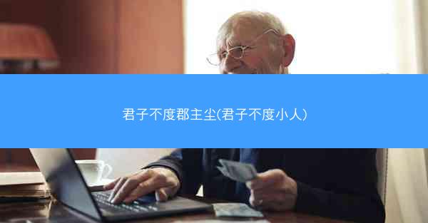 君子不度郡主尘(君子不度小人)
