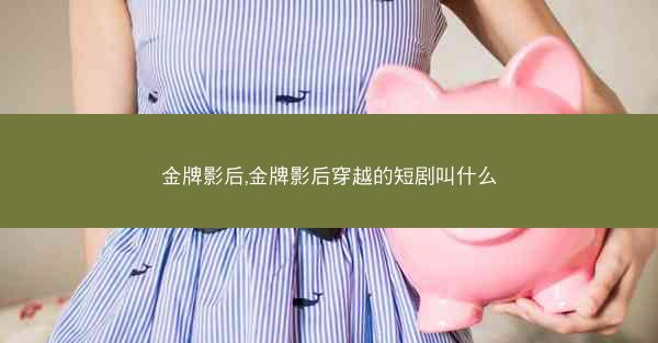 金牌影后,金牌影后穿越的短剧叫什么