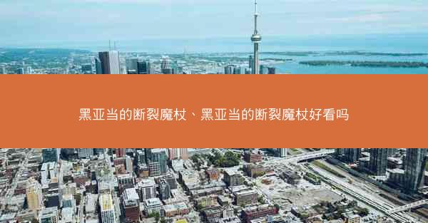 黑亚当的断裂魔杖、黑亚当的断裂魔杖好看吗
