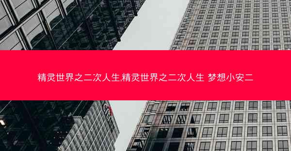 精灵世界之二次人生,精灵世界之二次人生 梦想小安二