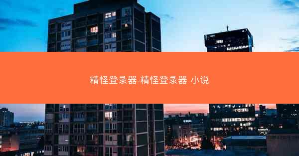 精怪登录器-精怪登录器 小说