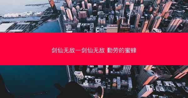 剑仙无敌—剑仙无敌 勤劳的蜜蜂