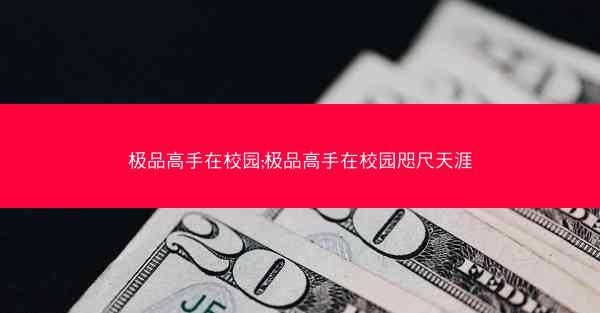 极品高手在校园;极品高手在校园咫尺天涯