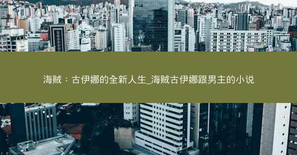 海贼：古伊娜的全新人生_海贼古伊娜跟男主的小说