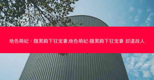 绝色萌妃：腹黑殿下狂宠妻,绝色萌妃-腹黑殿下狂宠妻 却道故人