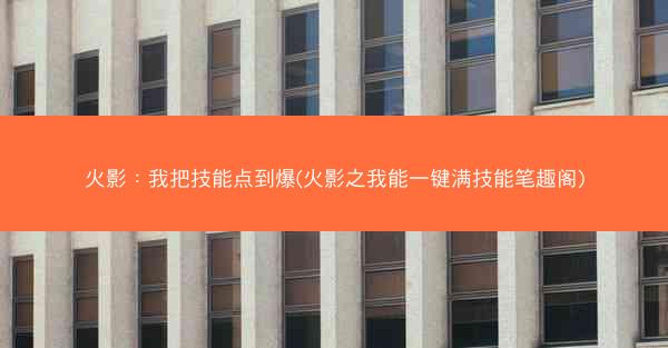 火影：我把技能点到爆(火影之我能一键满技能笔趣阁)