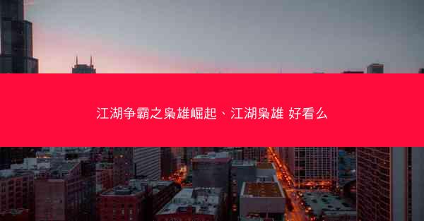 江湖争霸之枭雄崛起、江湖枭雄 好看么