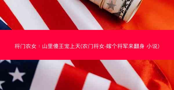 将门农女：山里傻王宠上天(农门将女-嫁个将军来翻身 小说)