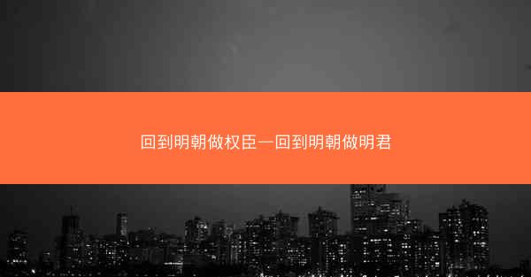 回到明朝做权臣—回到明朝做明君