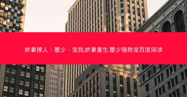 娇妻撩人：墨少，宠我,娇妻重生,墨少强势宠百度阅读