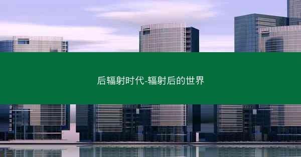 后辐射时代-辐射后的世界