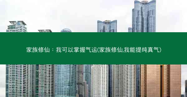 家族修仙：我可以掌握气运(家族修仙,我能提纯真气)