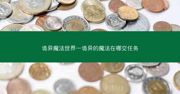 诡异魔法世界—诡异的魔法在哪交任务