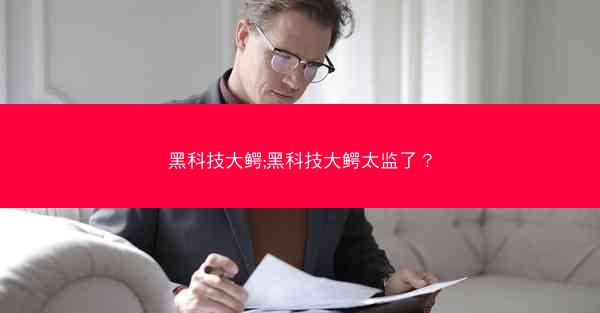 黑科技大鳄;黑科技大鳄太监了？