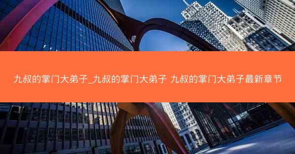 九叔的掌门大弟子_九叔的掌门大弟子 九叔的掌门大弟子最新章节
