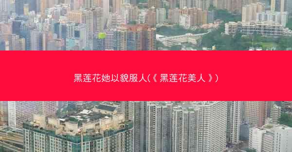 黑莲花她以貌服人(《黑莲花美人》)